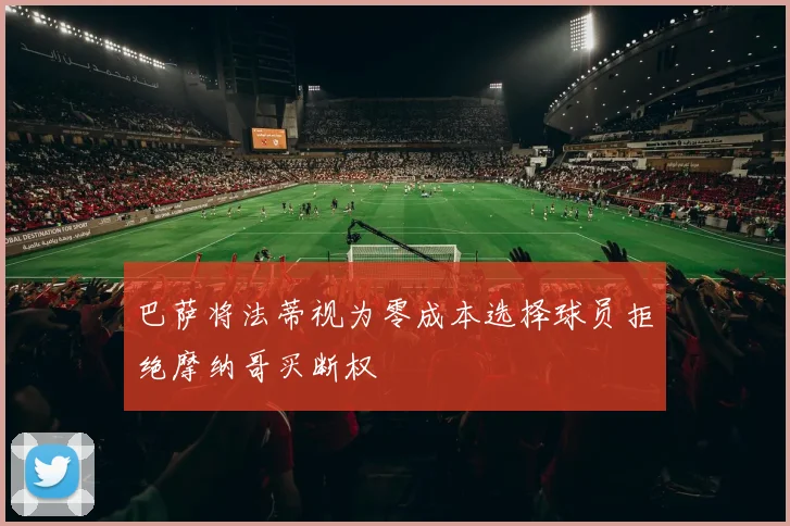 巴萨将法蒂视为零成本选择球员拒绝摩纳哥买断权